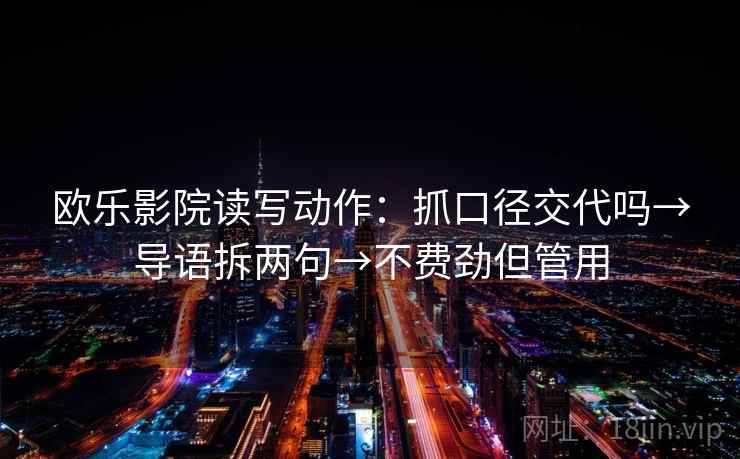欧乐影院读写动作：抓口径交代吗→导语拆两句→不费劲但管用